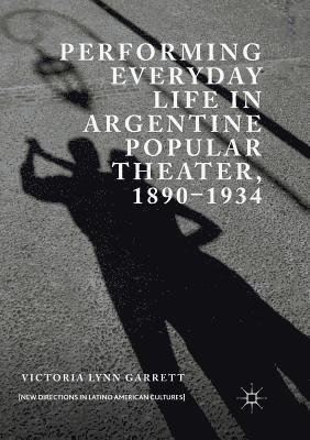 Performing Everyday Life in Argentine Popular Theater, 18901934 1