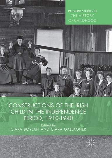 Ciara Boylan, Ciara Gallagher - Constructions of the Irish Child in the Independence Period, 1910-1940, Häftad