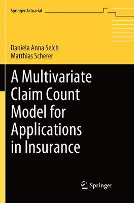 Daniela Anna Selch, Matthias Scherer - Multivariate Claim Count Model for Applications in Insurance, Häftad