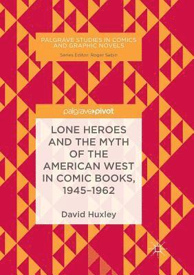 David Huxley - Lone Heroes and the Myth of the American West in Comic Books, 1945-1962, Häftad