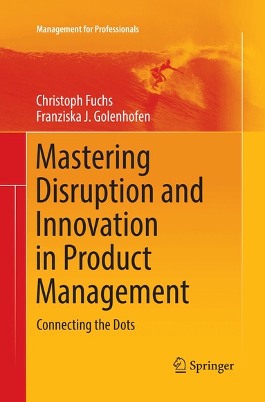 Christoph Fuchs, Franziska Golenhofen - Mastering Disruption and Innovation in Product Management, Häftad