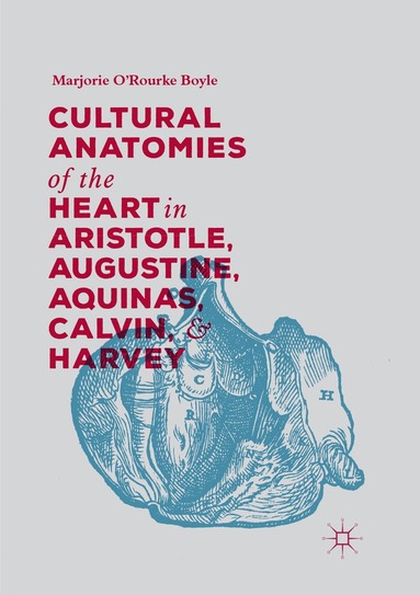 bokomslag Cultural Anatomies of the Heart in Aristotle, Augustine, Aquinas, Calvin, and Harvey