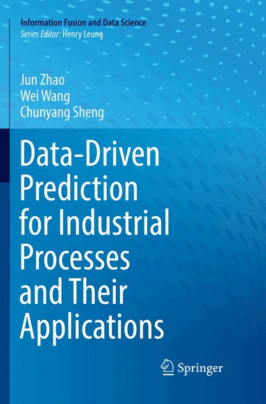 Jun Zhao, Wei Wang, Chunyang Sheng - Data-Driven Prediction for Industrial Processes and Their Applications, Häftad