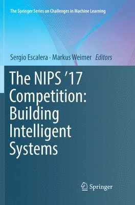 Sergio Escalera, Markus Weimer - NIPS '17 Competition: Building Intelligent Systems, Häftad