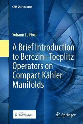 A Brief Introduction to BerezinToeplitz Operators on Compact Khler Manifolds 1