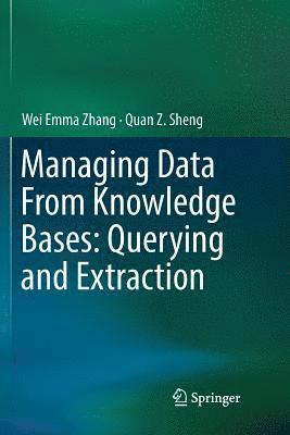 Wei Emma Zhang, Quan Z. Sheng - Managing Data From Knowledge Bases: Querying and Extraction, Häftad