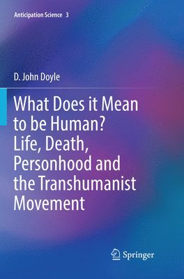 D. John Doyle - What Does it Mean to be Human? Life, Death, Personhood and the Transhumanist Movement, Häftad