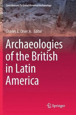 Charles E. Orser Jr., Charles E. Orser Jr - Archaeologies of the British in Latin America, Häftad