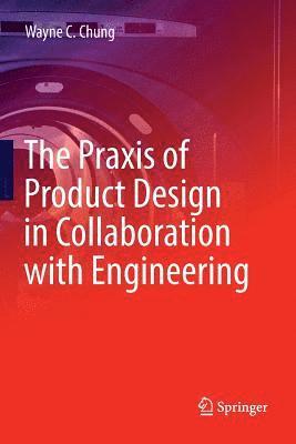 bokomslag The Praxis of Product Design in Collaboration with Engineering