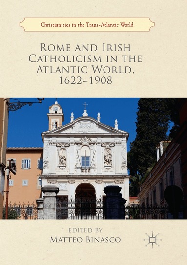 Matteo Binasco - Rome and Irish Catholicism in the Atlantic World, 1622–1908, Häftad