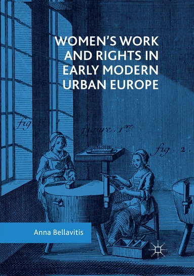 Anna Bellavitis - Women’s Work and Rights in Early Modern Urban Europe, Häftad