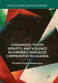 bokomslag Childhood, Youth Identity, and Violence in Formerly Displaced Communities in Uganda