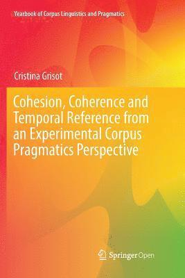 Cohesion, Coherence and Temporal Reference from an Experimental Corpus Pragmatics Perspective 1