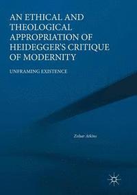 bokomslag An Ethical and Theological Appropriation of Heideggers Critique of Modernity