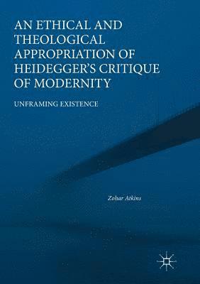 An Ethical and Theological Appropriation of Heideggers Critique of Modernity 1