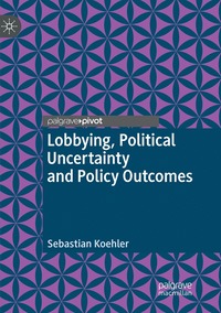 bokomslag Lobbying, Political Uncertainty and Policy Outcomes