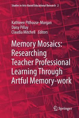 bokomslag Memory Mosaics: Researching Teacher Professional Learning Through Artful Memory-work