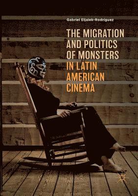 Migration and Politics of Monsters in Latin American Cinema 1