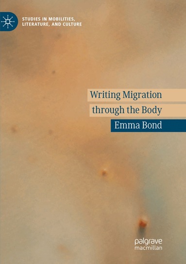 Emma Bond - Writing Migration through the Body, Häftad