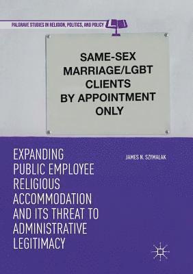bokomslag Expanding Public Employee Religious Accommodation and Its Threat to Administrative Legitimacy