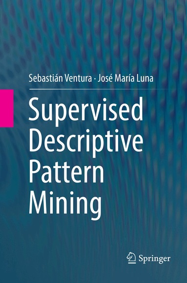 Sebastián Ventura, José María Luna - Supervised Descriptive Pattern Mining, Häftad