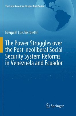 Ezequiel Luis Bistoletti - Power Struggles over the Post-neoliberal Social Security System Reforms in Venezuela and Ecuador, Häftad