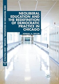 bokomslag Neoliberal Education and the Redefinition of Democratic Practice in Chicago