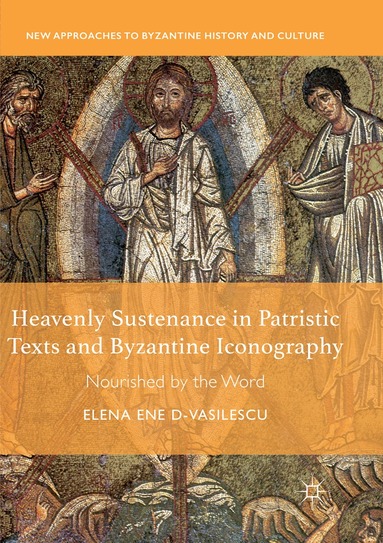 Elena Ene D-Vasilescu - Heavenly Sustenance in Patristic Texts and Byzantine Iconography, Häftad