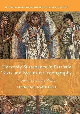 Elena Ene D-Vasilescu - Heavenly Sustenance in Patristic Texts and Byzantine Iconography, Häftad