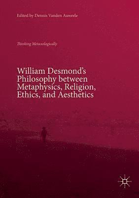 William Desmonds Philosophy between Metaphysics, Religion, Ethics, and Aesthetics 1