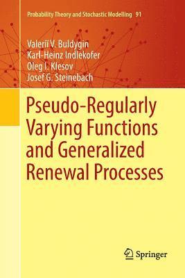 Valeriĭ V. Buldygin, Karl-Heinz Indlekofer, Oleg I. Klesov, Josef G. Steinebach, Valeri&#301; V. Buldygin - Pseudo-Regularly Varying Functions and Generalized Renewal Processes, Häftad