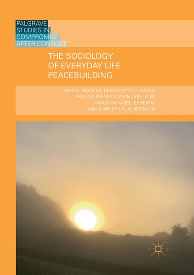 John D. Brewer, Bernadette C. Hayes, Francis Teeney, Katrin Dudgeon, Natascha Mueller-Hirth, Shirley Lal Wijesinghe - Sociology of Everyday Life Peacebuilding, Häftad