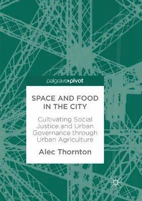 Space and Food in the City: Cultivating Social Justice and Urban Governance Through Urban Agriculture