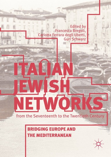 Francesca Bregoli, Carlotta Ferrara degli Uberti, Guri Schwarz - Italian Jewish Networks from the Seventeenth to the Twentieth Century, Häftad