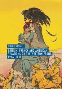 bokomslag British, French and American Relations on the Western Front, 19141918