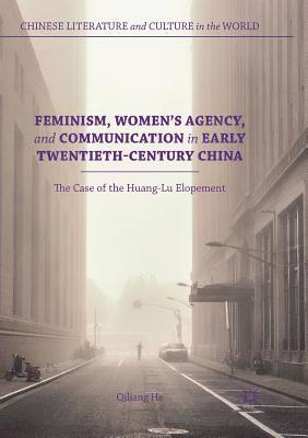 Feminism, Women's Agency, and Communication in Early Twentieth-Century China 1