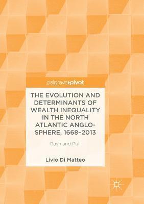 The Evolution and Determinants of Wealth Inequality in the North Atlantic Anglo-Sphere, 1668-2013: Push and Pull