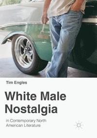 bokomslag White Male Nostalgia in Contemporary North American Literature