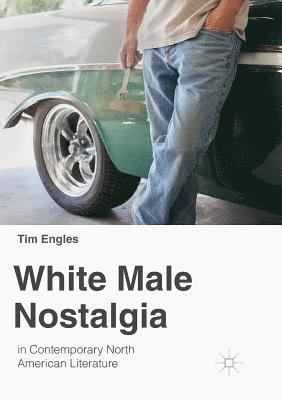 White Male Nostalgia in Contemporary North American Literature 1