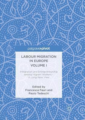 Labour Migration in Europe Volume I: Integration and Entrepreneurship Among Migrant Workers - A Long-Term View