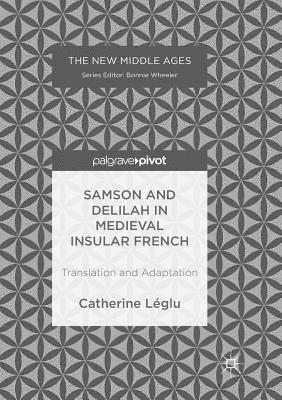 Catherine Leglu - Samson and Delilah in Medieval Insular French: Translation and Adaptation, Häftad