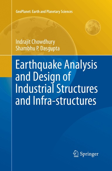 Indrajit Chowdhury, Shambhu P. Dasgupta - Earthquake Analysis and Design of Industrial Structures and Infra-structures, Häftad