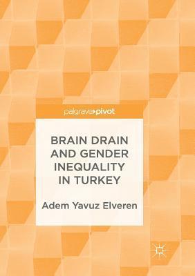 Adem Yavuz Elveren - Brain Drain and Gender Inequality in Turkey, Häftad