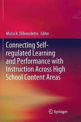 Connecting Self-regulated Learning and Performance with Instruction Across High School Content Areas 1