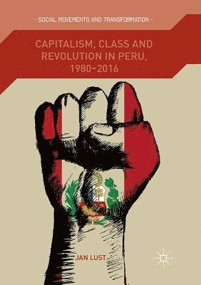 Jan Lust - Capitalism, Class and Revolution in Peru, 1980-2016, Häftad