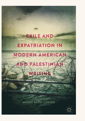 Exile and Expatriation in Modern American and Palestinian Writing 1