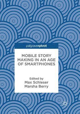 Max Schleser, Marsha Berry - Mobile Story Making in an Age of Smartphones, Häftad