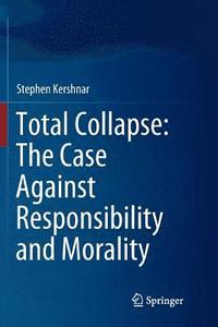 bokomslag Total Collapse: The Case Against Responsibility and Morality