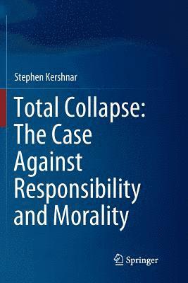 bokomslag Total Collapse: The Case Against Responsibility and Morality