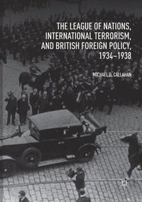 bokomslag The League of Nations, International Terrorism, and British Foreign Policy, 19341938